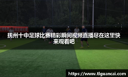 抚州十中足球比赛精彩瞬间视频直播尽在这里快来观看吧