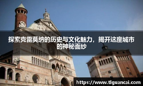 探索克雷莫纳的历史与文化魅力，揭开这座城市的神秘面纱