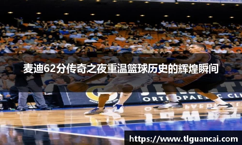 麦迪62分传奇之夜重温篮球历史的辉煌瞬间
