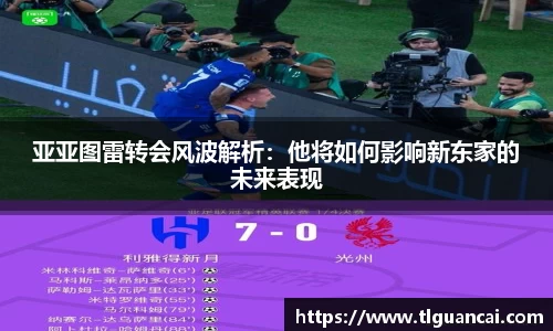 亚亚图雷转会风波解析：他将如何影响新东家的未来表现